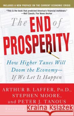 The End of Prosperity: How Higher Taxes Will Doom the Economy--If We Let It Happen Arthur B. Laffer Stephen Moore Peter Tanous 9781416592396