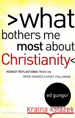 What Bothers Me Most about Christianity: Honest Reflections from an Open-Minded Christ Follower Ed Gungor 9781416592556 Howard Books
