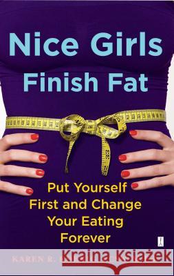 Nice Girls Finish Fat: Put Yourself First and Change Your Eating Forever Karen R. Koenig 9781416592648 Fireside Books