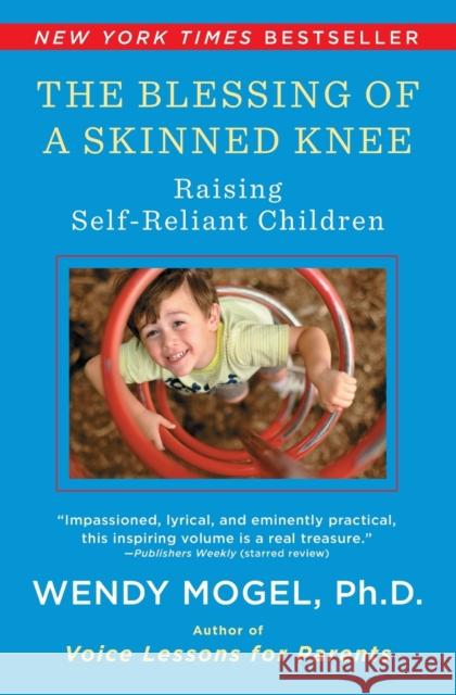 The Blessing of a Skinned Knee: Raising Self-Reliant Children Mogel, Wendy 9781416593065 Scribner Book Company