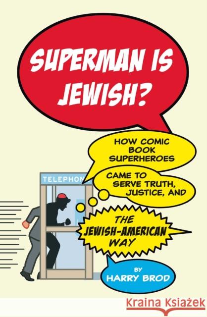 Superman Is Jewish?: How Comic Book Superheroes Came to Serve Truth, Justice, and the Jewish-American Way Harry Brod 9781416595311 Free Press