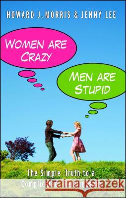 Women Are Crazy, Men Are Stupid: The Simple Truth to a Complicated Relationship Howard J. Morris 9781416595410