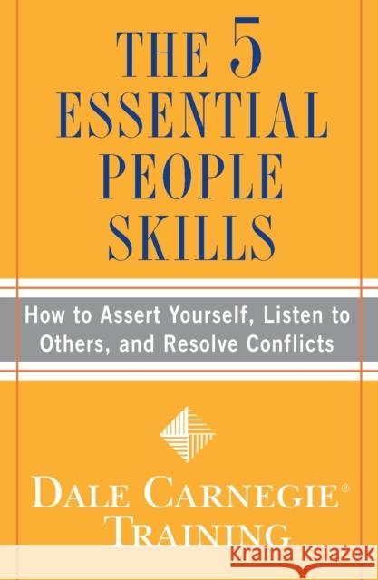 The 5 Essential People Skills: How to Assert Yourself, Listen to Others, and Resolve Conflicts Dale Carnegi 9781416595489 Fireside Books