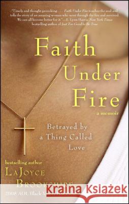 Faith Under Fire: Betrayed by a Thing Called Love LaJoyce Brookshire 9781416596011 Karen Hunter