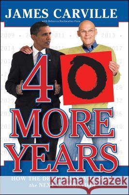 40 More Years: How the Democrats Will Rule the Next Generation Carville, James 9781416596288 Simon & Schuster