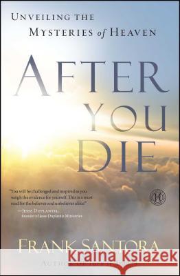 After You Die: Unveiling the Mysteries of Heaven Frank Santora 9781416597315 Howard Books