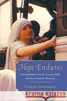 Hope Endures: Leaving Mother Teresa, Losing Faith, and Searching for Meaning Colette Livermore 9781416597834 Atria Books