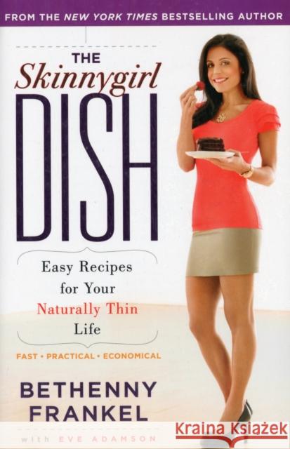 The Skinnygirl Dish: Easy Recipes for Your Naturally Thin Life Bethenny Frankel 9781416597995