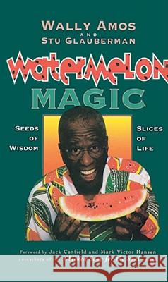 Watermelon Magic: Seeds of Wisdom, Slices of Life Amos, Wally 9781416598534 Beyond Words New