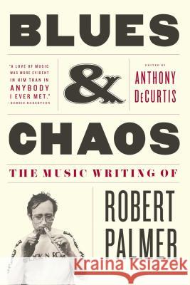 Blues & Chaos: The Music Writing of Robert Palmer Robert Palmer Anthony DeCurtis 9781416599753 Scribner Book Company