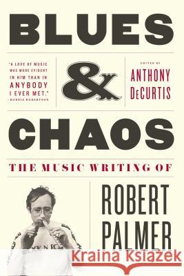 Blues & Chaos: The Music Writing of Robert Palmer Robert Palmer Anthony DeCurtis 9781416599753