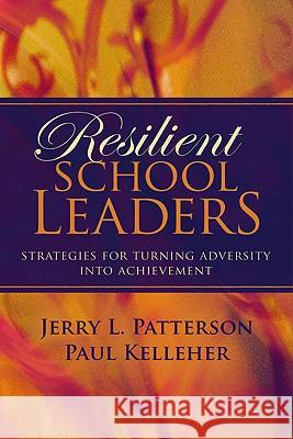 Resilient School Leaders: Strategies for Turning Adversity Into Achievement Jerry L Patterson, Paul Kelleher 9781416602675