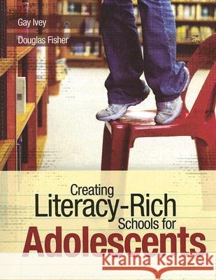 Creating Literacy-Rich Schools for Adolescents Gay Ivey Douglas Fisher 9781416603214 Association for Supervision & Curriculum Deve