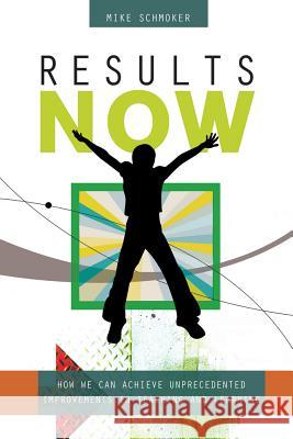 Results Now: How We Can Achieve Unprecedented Improvements in Teaching and Learning Michael J. Schmoker 9781416603580 Association for Supervision & Curriculum Deve