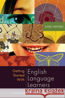 Getting Started with English Language Learners: How Educators Can Meet the Challenge Judie Haynes 9781416605195 Association for Supervision & Curriculum Deve