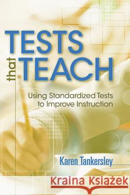 Tests That Teach: Using Standardized Tests to Improve Instruction Karen Tankersley 9781416605799