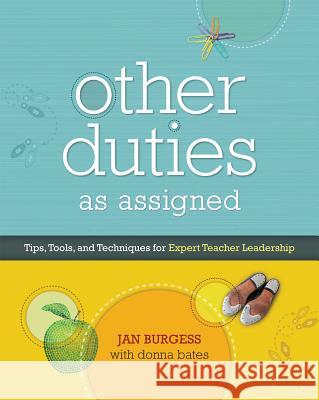 Other Duties as Assigned: Tips, Tools, and Techniques for Expert Teacher Leadership Jan Burgess Donna Bates 9781416608868