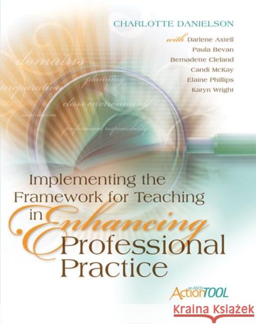 Implementing the Framework for Teaching in Enhancing Professional Practice: An ASCD Action Tool Charlotte Danielson 9781416609193