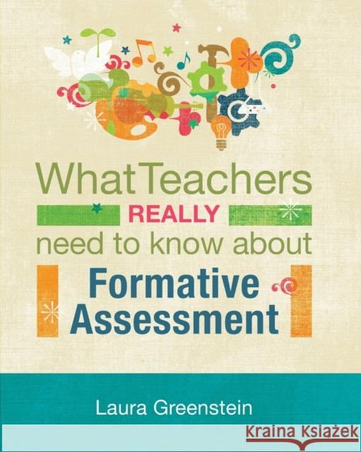 What Teachers Really Need to Know about Formative Assessment Laura Greenstein 9781416609964