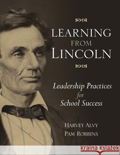 Learning from Lincoln: Leadership Practices for School Success Harvey B. Alvy Pam Robbins 9781416610236 ASCD