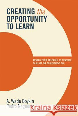 Creating the Opportunity to Learn: Moving from Research to Practice to Close the Achievement Gap A. Wade Boykin Pedro Noguera 9781416613060