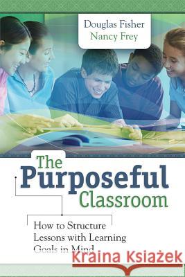 The Purposeful Classroom: How to Structure Lessons with Learning Goals in Mind Douglas Fisher Nancy Frey  9781416613145 Association for Supervision & Curriculum Deve
