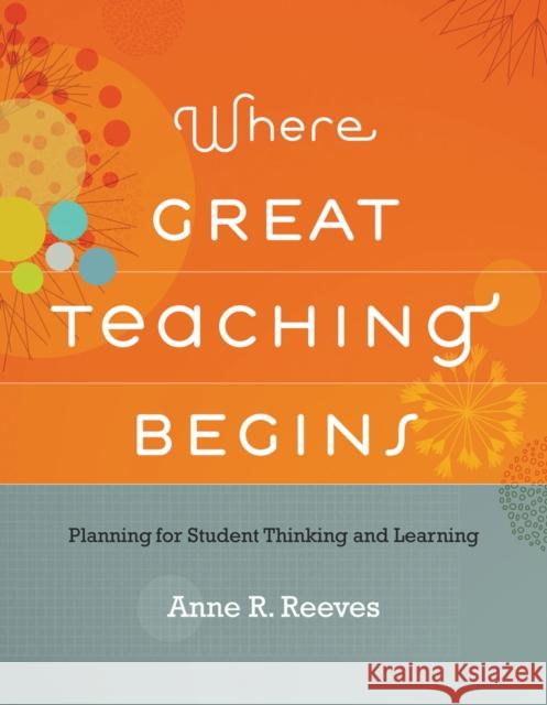 Where Great Teaching Begins: Planning for Student Thinking and Learning Anne R Reeves   9781416613329