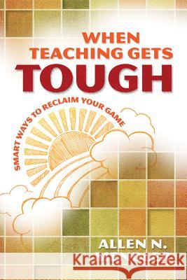 When Teaching Gets Tough: Smart Ways to Reclaim Your Game Allen N. Mendler 9781416613909 Association for Supervision & Curriculum Deve