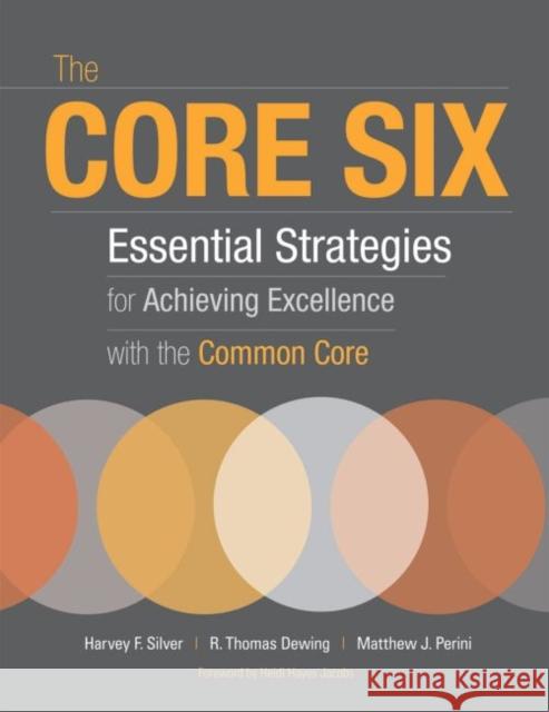 The Core Six: Essential Strategies for Achieving Excellence with the Common Core Harvey F. Silver R. Thomas Dewing Matthew J. Perini 9781416614753