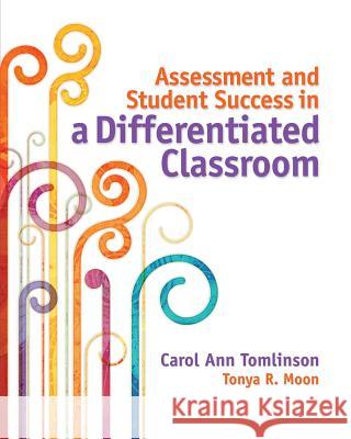 Assessment and Student Success in a Differentiated Classroom Carol A. Tomlinson Tonya R. Moon 9781416616177