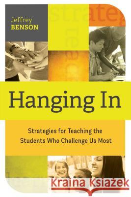 Hanging in: Trategies for Teaching the Students Who Challenge Us Most Jeffrey Benson 9781416617556 Association for Supervision & Curriculum Deve