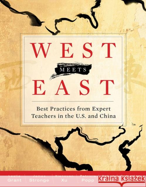 West Meets East: Best Practices from Expert Teachers in the U.S. and China Leslie Grant James Stronge Xianxuan Xu 9781416618201
