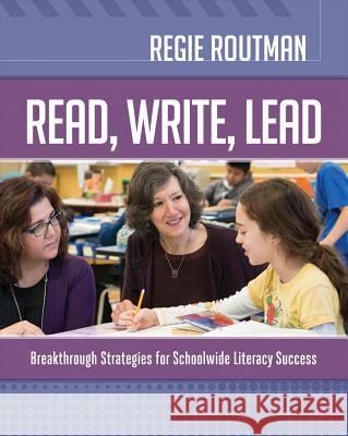 Read, Write, Lead: Breakthrough Strategies for Schoolwide Literacy Success Regie Routman 9781416618737 Association for Supervision & Curriculum Deve