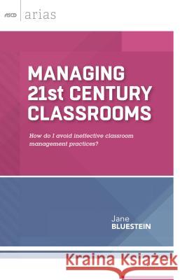 Managing 21st Century Classrooms: How Do I Avoid Ineffective Classroom Management Practices? Jane Bluestein 9781416618850 Association for Supervision & Curriculum Deve