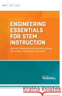 Engineering Essentials for Stem Instruction: How Do I Infuse Real-World Problem Solving Into Science, Technology, and Math? Truesdell, Pamela 9781416619055
