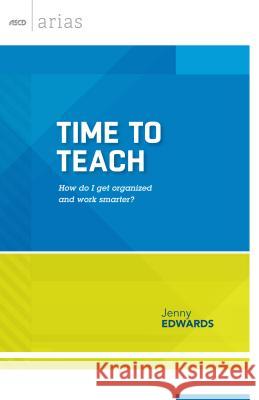 Time to Teach: How Do I Get Organized and Work Smarter? Jenny Edwards 9781416619093 Association for Supervision & Curriculum Deve