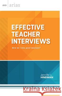 Effective Teacher Interviews: How Do I Hire Good Teachers? Jennifer L. Hindman 9781416619949 Association for Supervision & Curriculum Deve