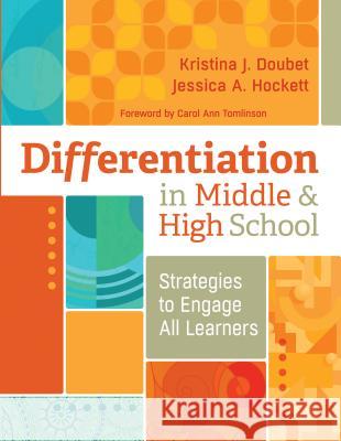 Differentiation in Middle and High School: Strategies to Engage All Learners Kristina Doubet Jessica A. Hockett 9781416620181