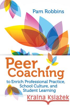 Peer Coaching: To Enrich Professional Practice, School Culture, and Student Learning Pamela Robbins Pam Robbins 9781416620242 Association for Supervision & Curriculum Deve
