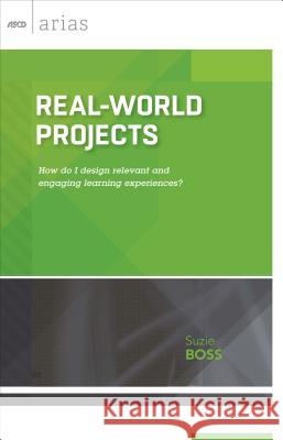 Real-World Projects: How do I design relevant and engaging learning experiences? Boss, Suzie 9781416620297 Association for Supervision & Curriculum Deve