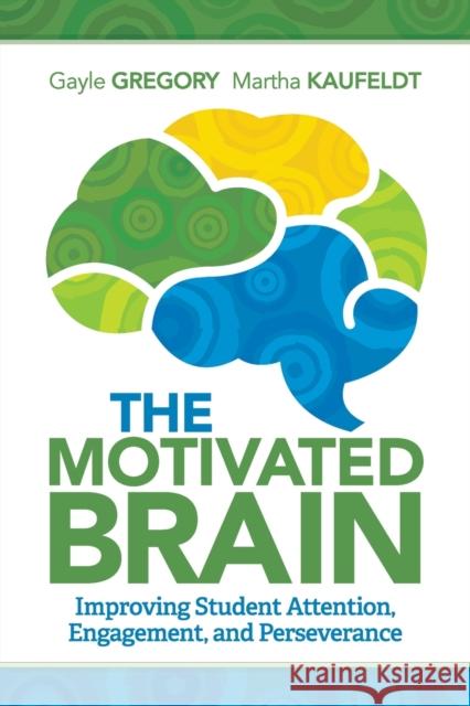 Motivated Brain: Improving Student Attention, Engagement, and Perseverance Gregory, Gayle 9781416620488 Association for Supervision & Curriculum Deve