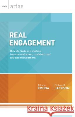 Real Engagement: How Do I Help My Students Become Motivated, Confident, and Self-Directed Learners? (ASCD Arias) Allison Zmuda Robyn R. Jackson 9781416620709 Association for Supervision & Curriculum Deve