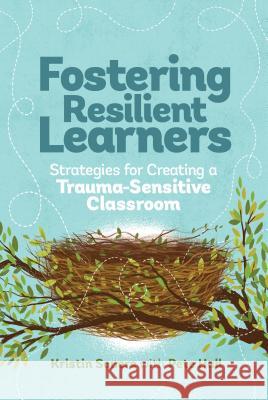 Fostering Resilient Learners: Strategies for Creating a Trauma-Sensitive Classroom Kristen Souers Pete Hall 9781416621072