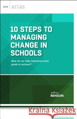 10 Steps to Managing Change in Schools: How do we take initiatives from goals to actions? Benson, Jeffrey 9781416621324