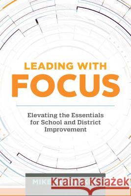 Leading with Focus: Elevating the Essentials for School and District Improvement Mike Schmoker 9781416621362 Association for Supervision & Curriculum Deve