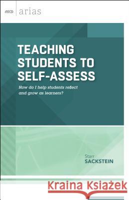 Teaching Students to Self-Assess: How Do I Help Students Reflect and Grow as Learners? (ASCD Arias) Starr Sackstein 9781416621539 Association for Supervision & Curriculum Deve