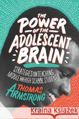 The Power of the Adolescent Brain: Strategies for Teaching Middle and High School Students Thomas Armstrong 9781416621874