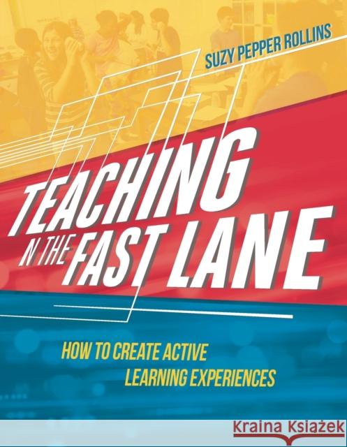 Teaching in the Fast Lane: How to Create Active Learning Experiences Suzy Pepper Rollins 9781416623380 ASCD