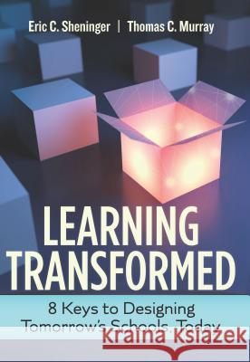 Learning Transformed: 8 Keys to Designing Tomorrow's Schools, Today Eric C. Sheninger Thomas C. Murray 9781416623892 ASCD