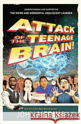 Attack of the Teenage Brain: Understanding and Supporting the Weird and Wonderful Adolescent Learner John Medina 9781416625490 ASCD
